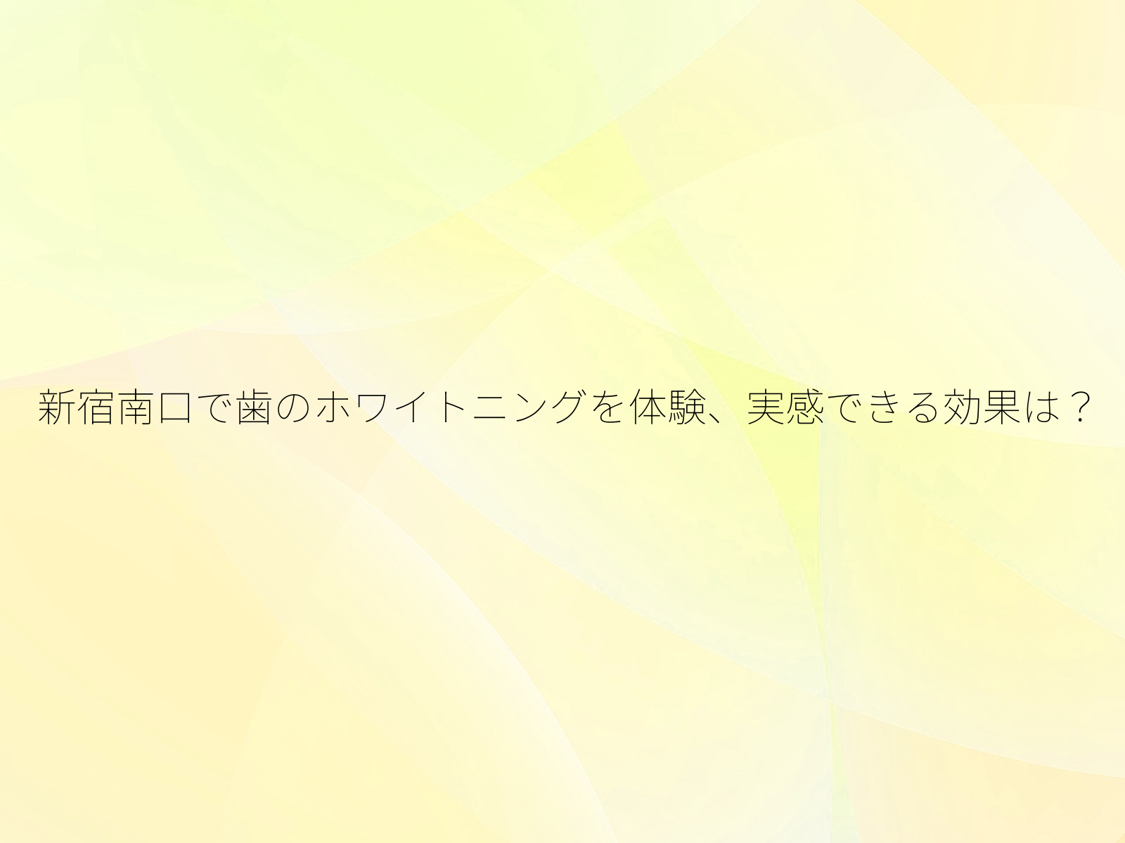 新宿南口で歯のホワイトニングを体験、実感できる効果は？/