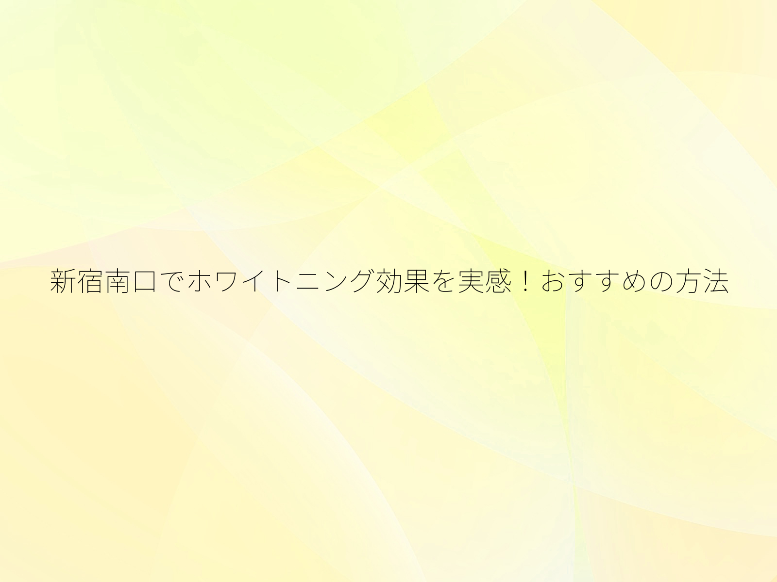 新宿南口でホワイトニング効果を実感!おすすめの方法/