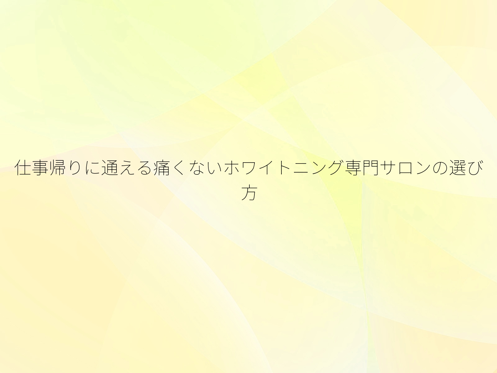 仕事帰りに通える痛くないホワイトニング専門サロンの選び方/