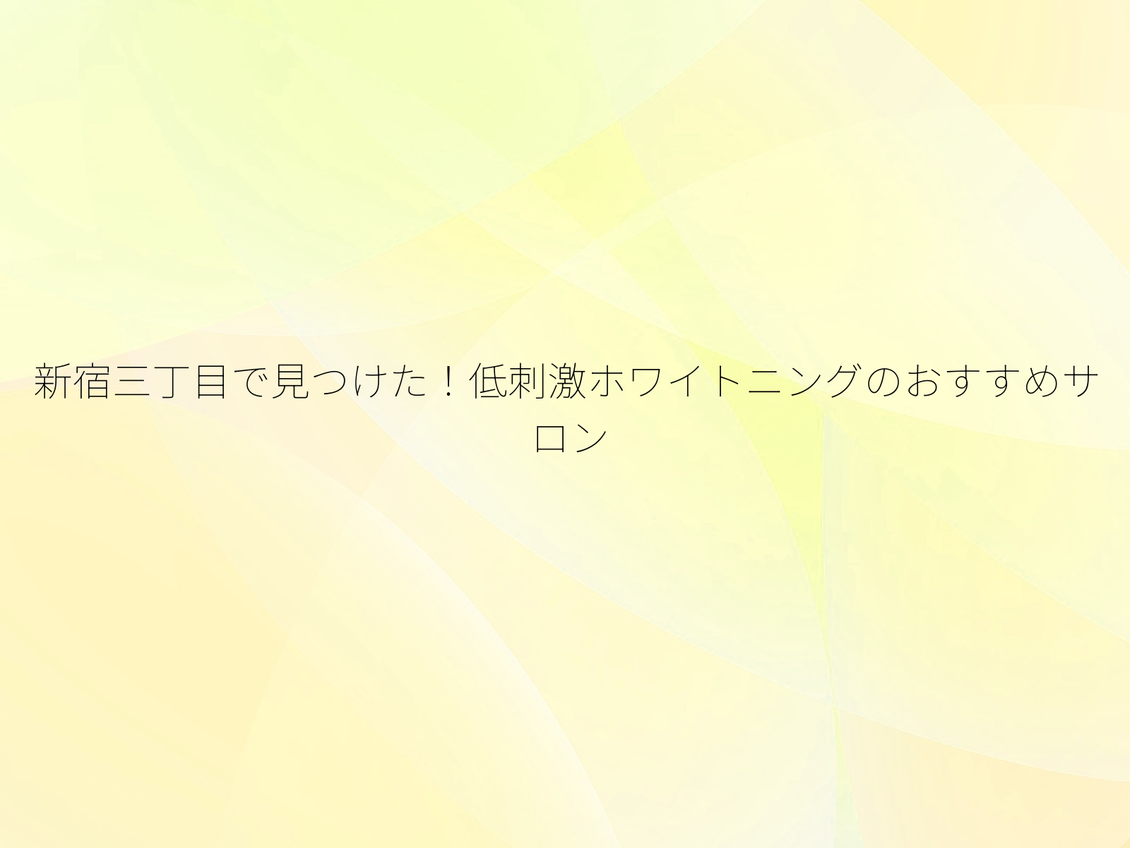 新宿三丁目で見つけた！低刺激ホワイトニングのおすすめサロン/
