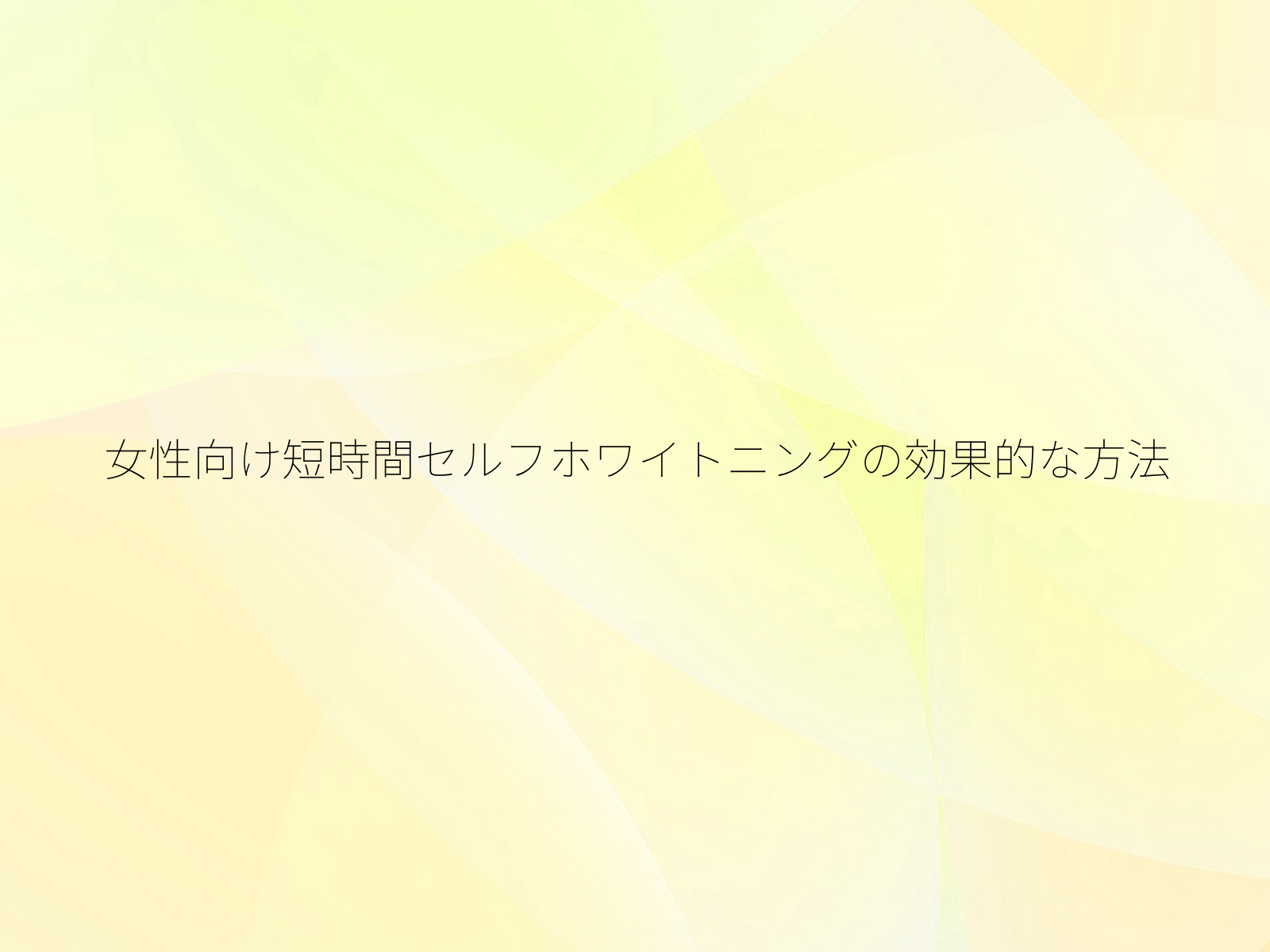 女性向け短時間セルフホワイトニングの効果的な方法/