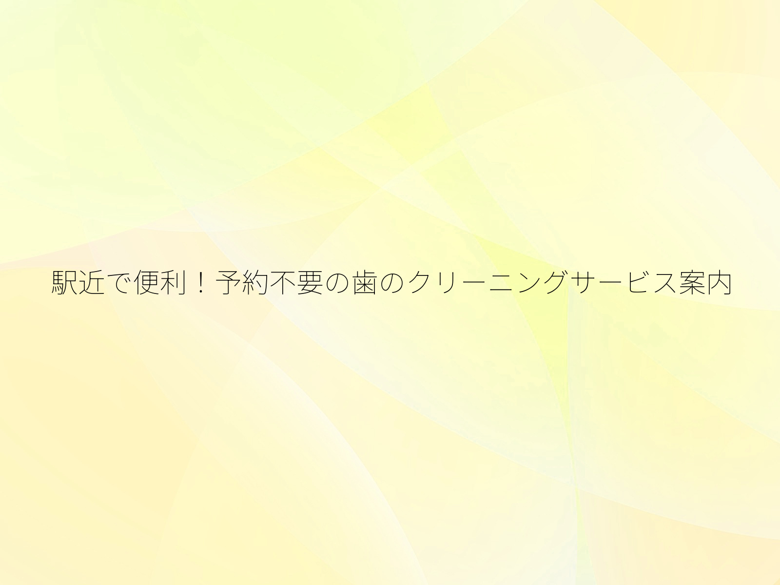 駅近で便利！予約不要の歯のクリーニングサービス案内/
