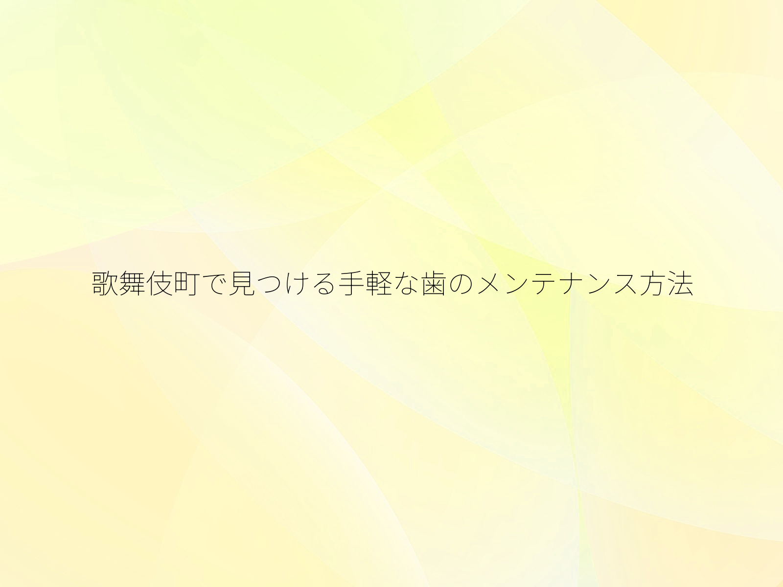 歌舞伎町で見つける手軽な歯のメンテナンス方法/