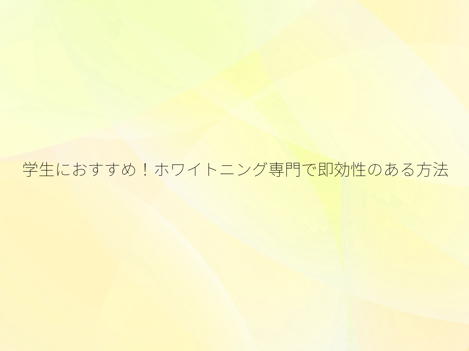 学生におすすめ！ホワイトニング専門で即効性のある方法/