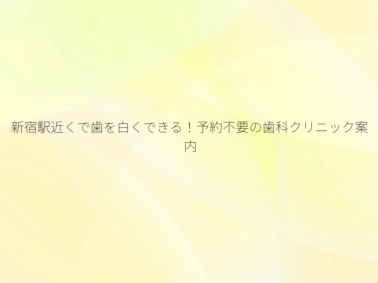 新宿駅近くで歯を白くできる！予約不要の歯科クリニック案内/