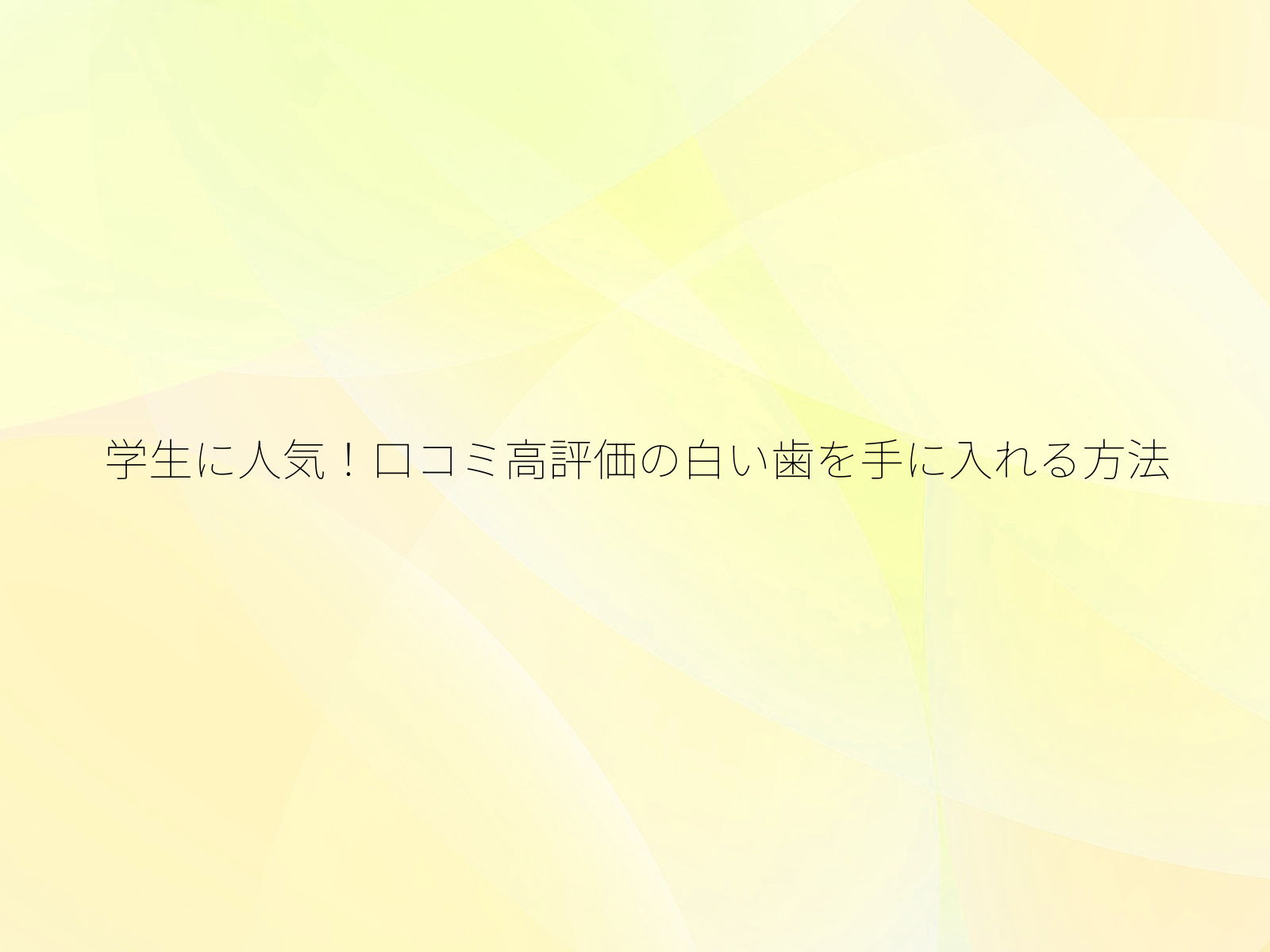 学生に人気！口コミ高評価の白い歯を手に入れる方法/