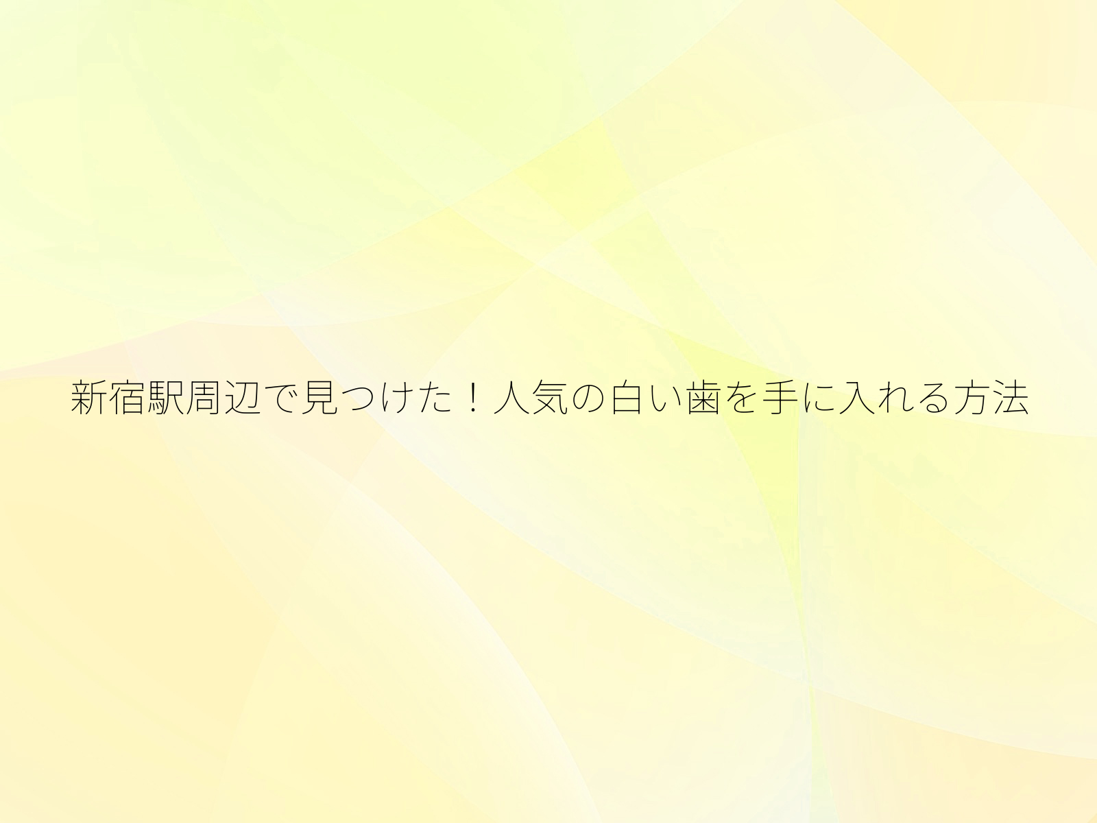 新宿駅周辺で見つけた！人気の白い歯を手に入れる方法/