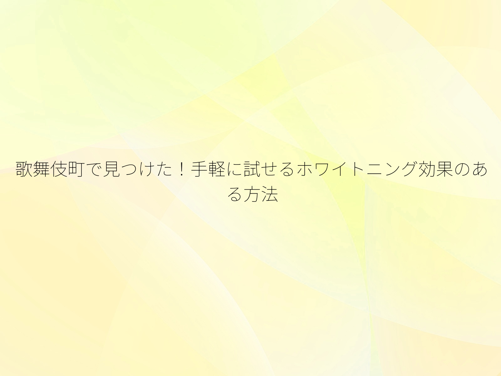 歌舞伎町で見つけた！手軽に試せるホワイトニング効果のある方法/