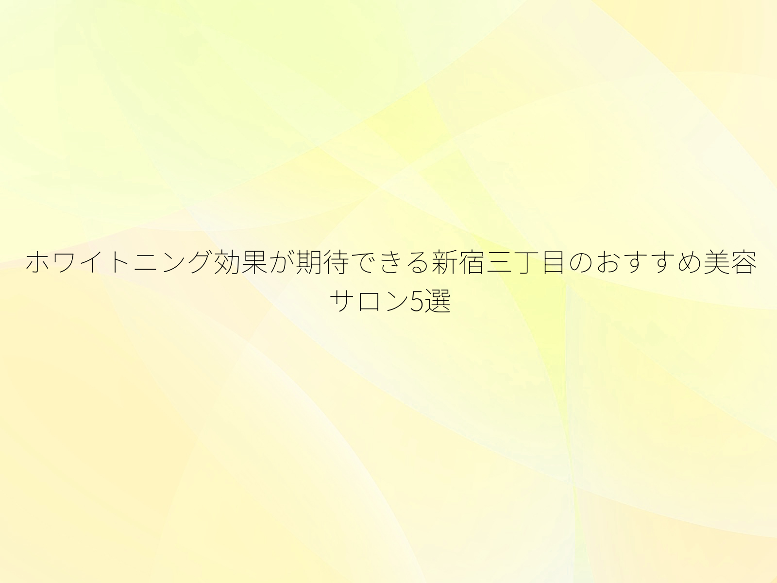 ホワイトニング効果が期待できる新宿三丁目のおすすめ美容サロン5選