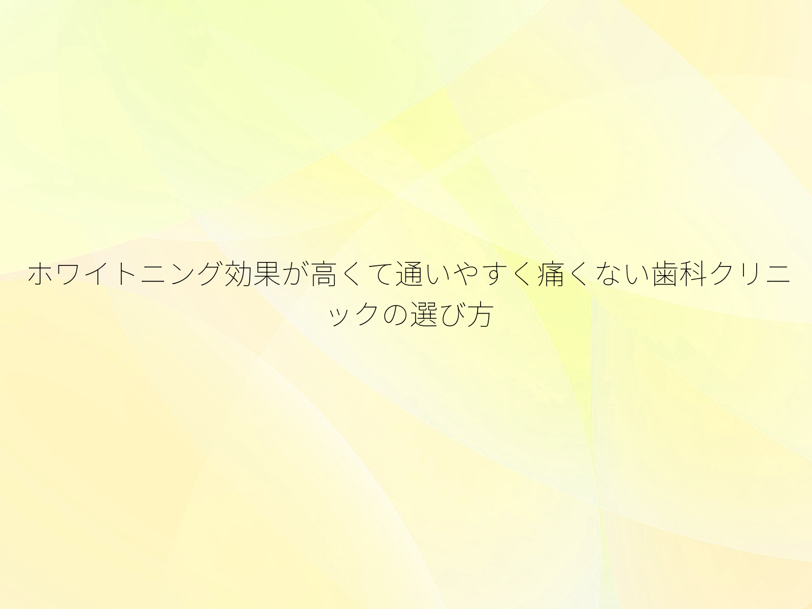 ホワイトニング効果が高くて通いやすく痛くない歯科クリニックの選び方