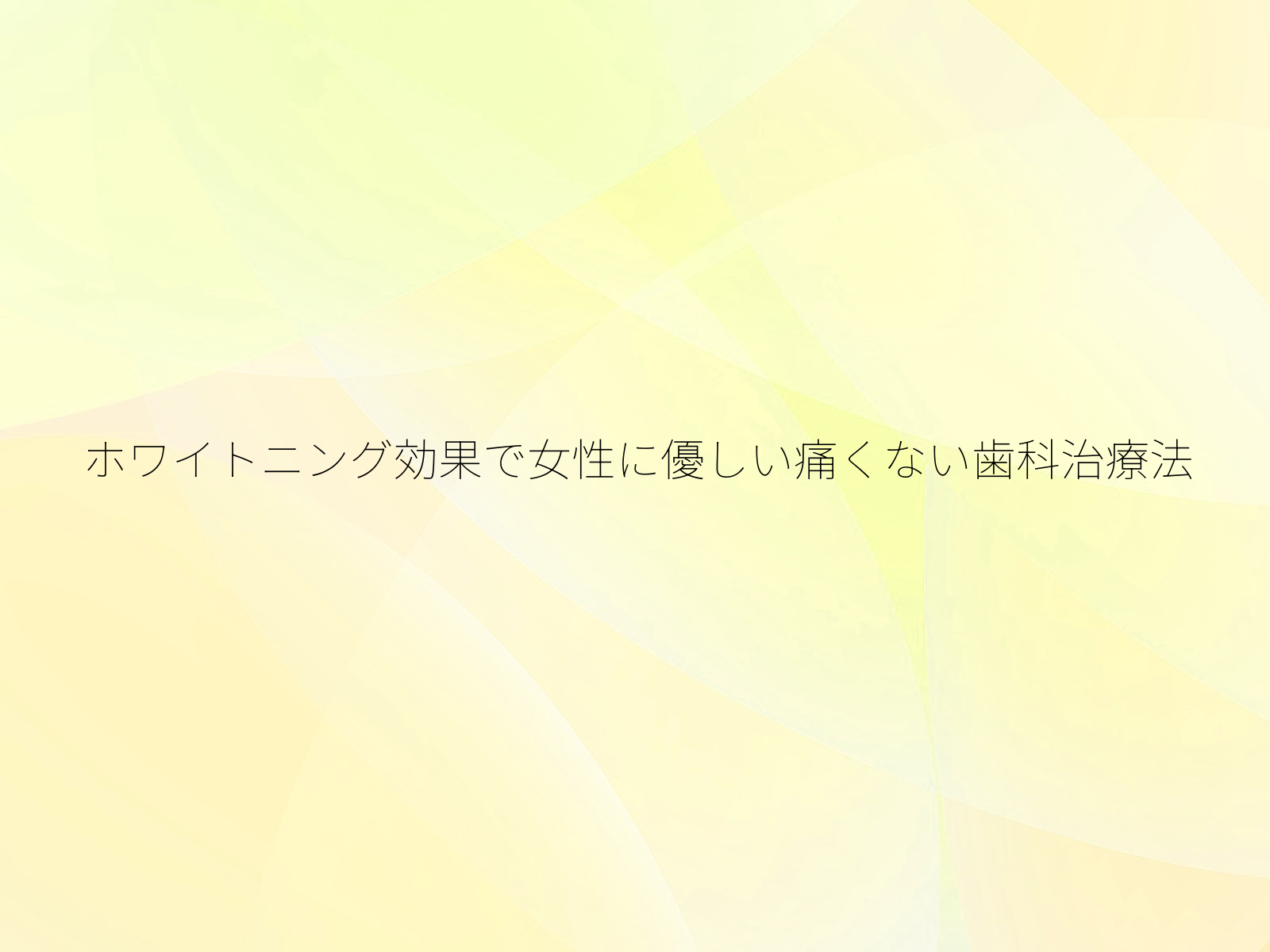 ホワイトニング効果で女性に優しい痛くない歯科治療法