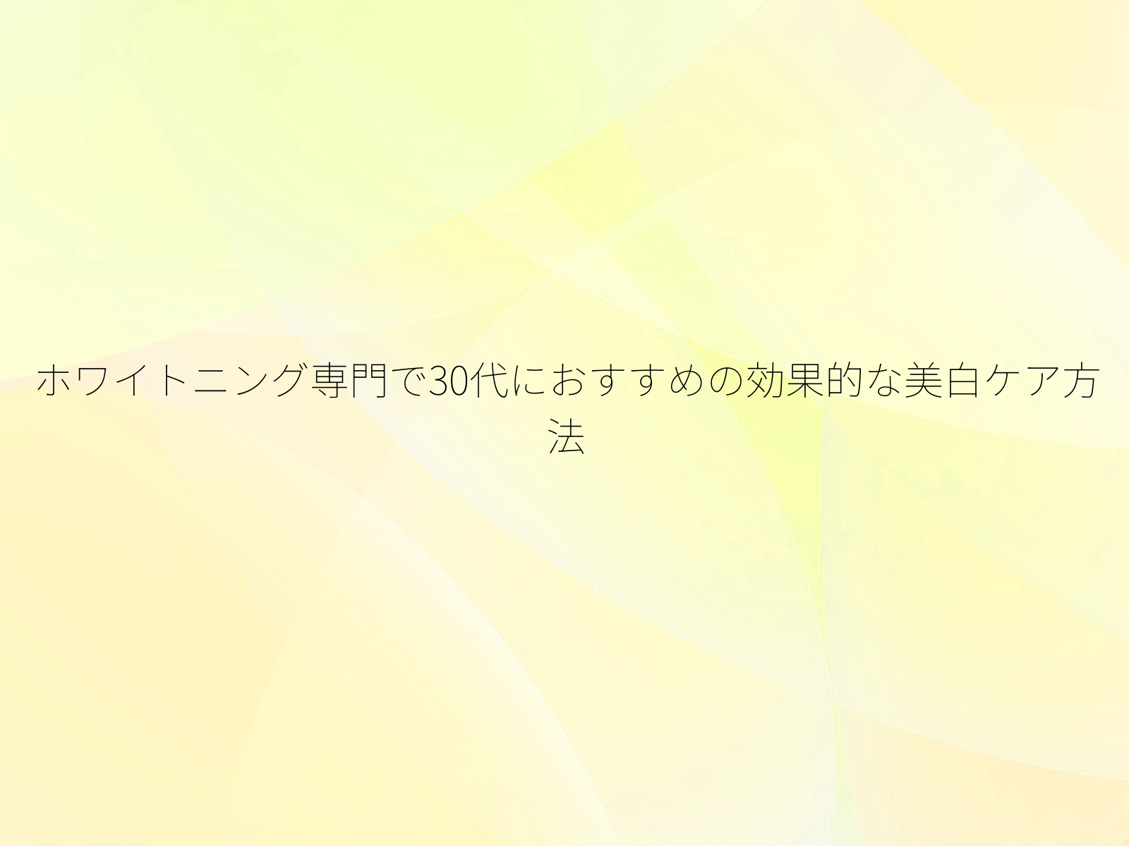 ホワイトニング専門で30代におすすめの効果的な美白ケア方法