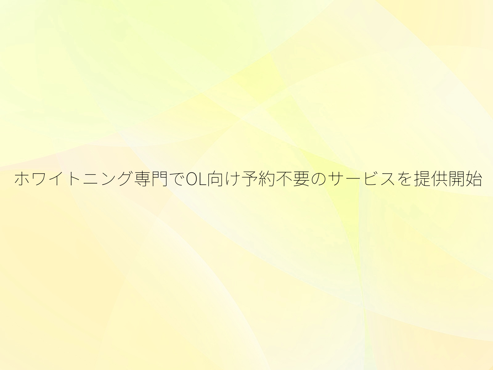 ホワイトニング専門でOL向け予約不要のサービスを提供開始