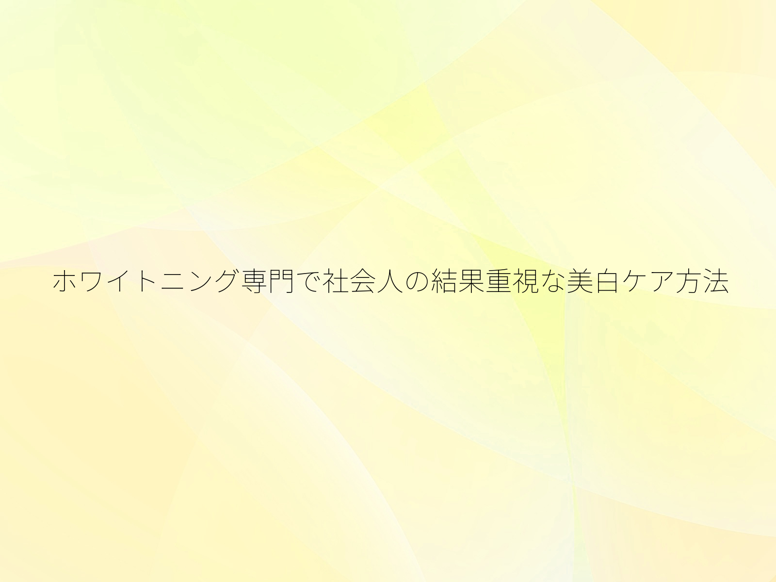 ホワイトニング専門で社会人の結果重視な美白ケア方法