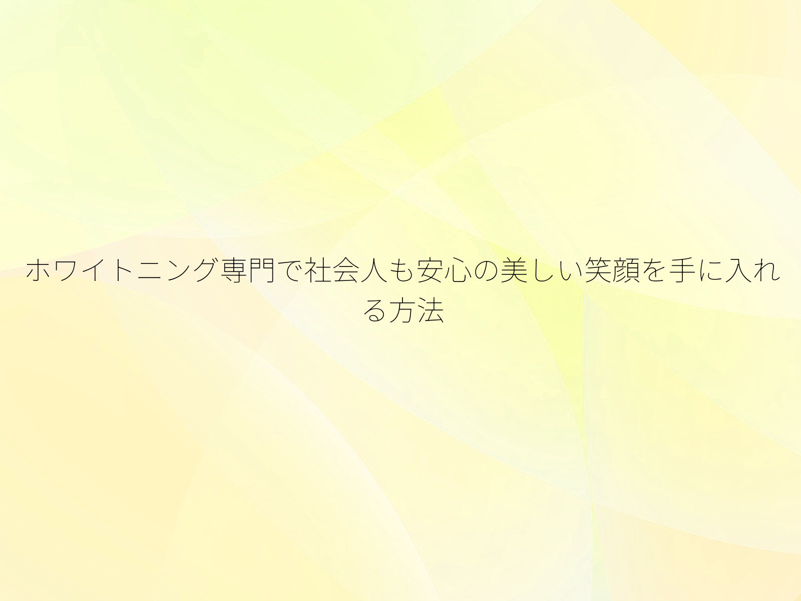 ホワイトニング専門で社会人も安心の美しい笑顔を手に入れる方法