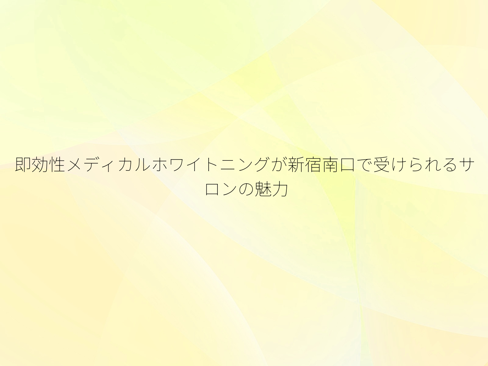 即効性メディカルホワイトニングが新宿南口で受けられるサロンの魅力