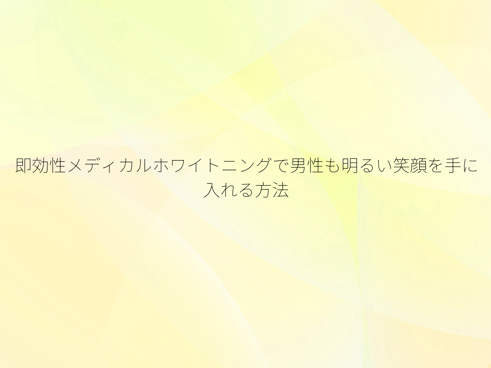 即効性メディカルホワイトニングで男性も明るい笑顔を手に入れる方法
