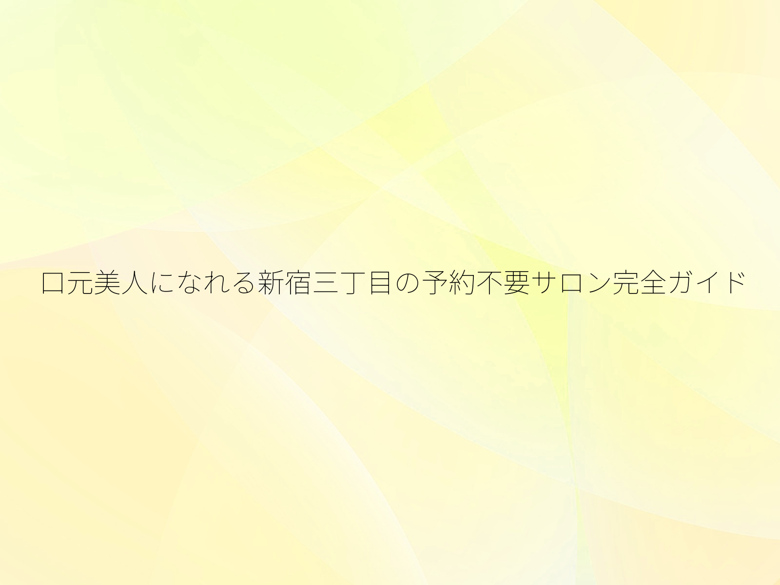 口元美人になれる新宿三丁目の予約不要サロン完全ガイド