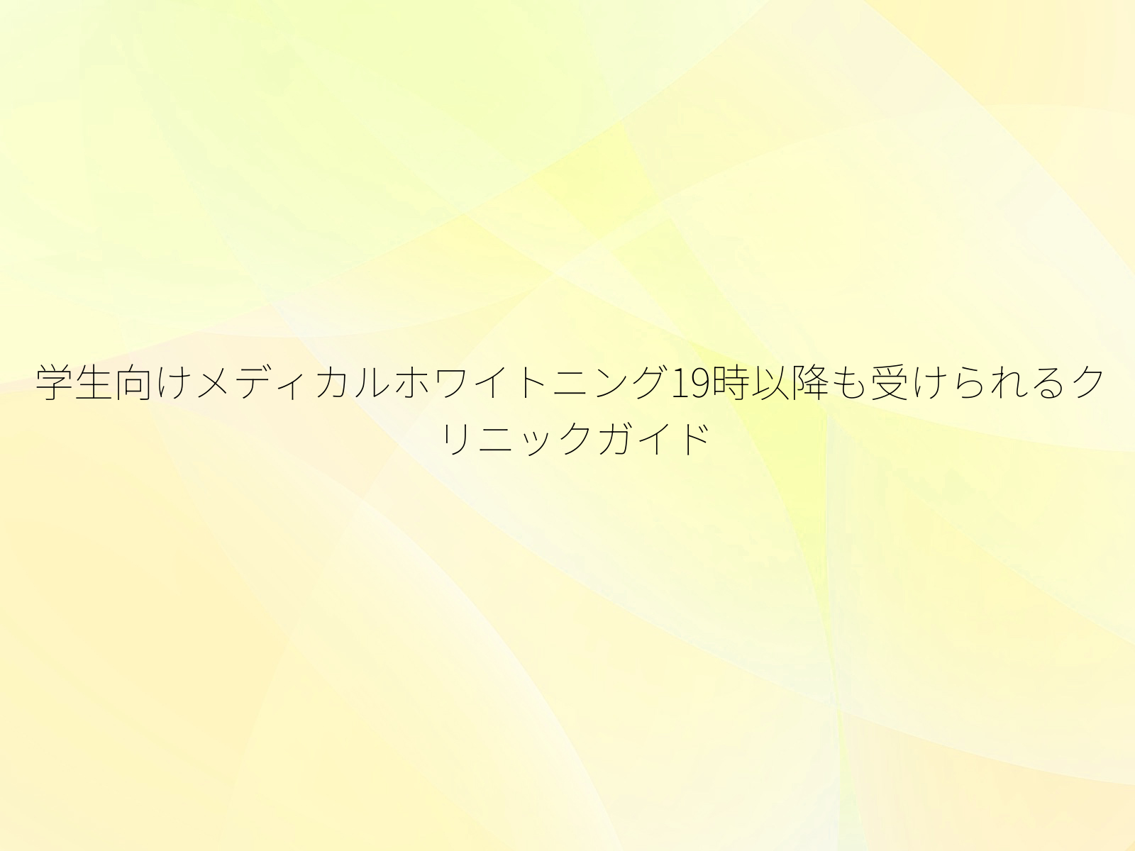 学生向けメディカルホワイトニング19時以降も受けられるクリニックガイド
