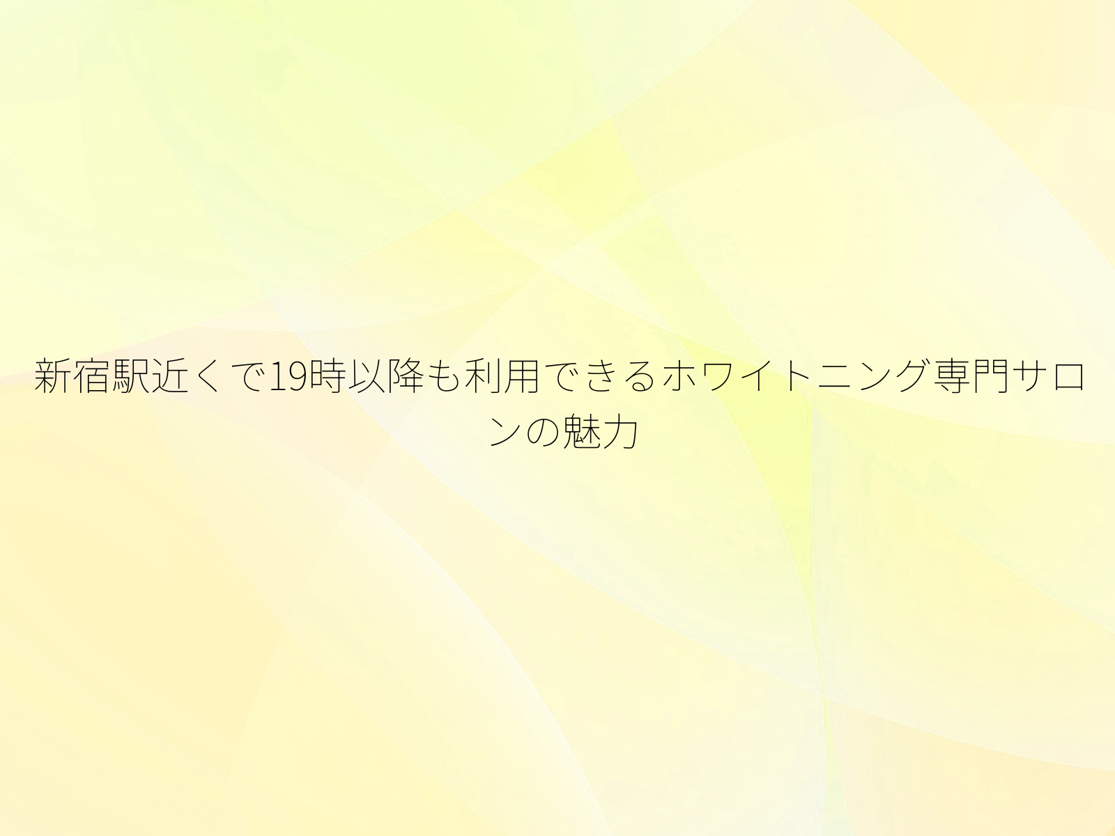 新宿駅近くで19時以降も利用できるホワイトニング専門サロンの魅力