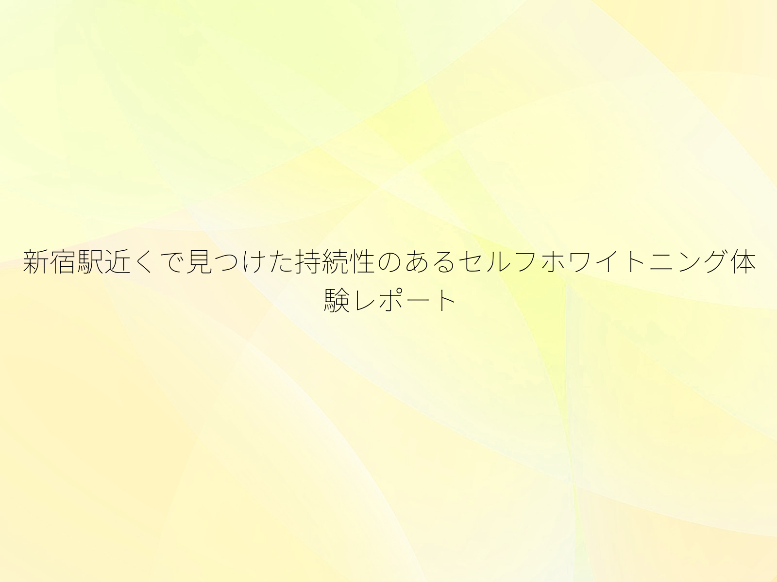 新宿駅近くで見つけた持続性のあるセルフホワイトニング体験レポート