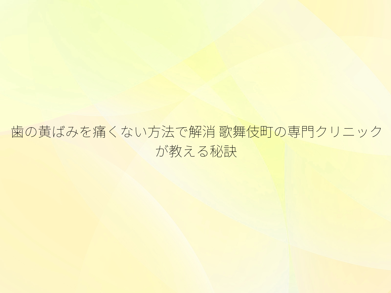 歯の黄ばみを痛くない方法で解消