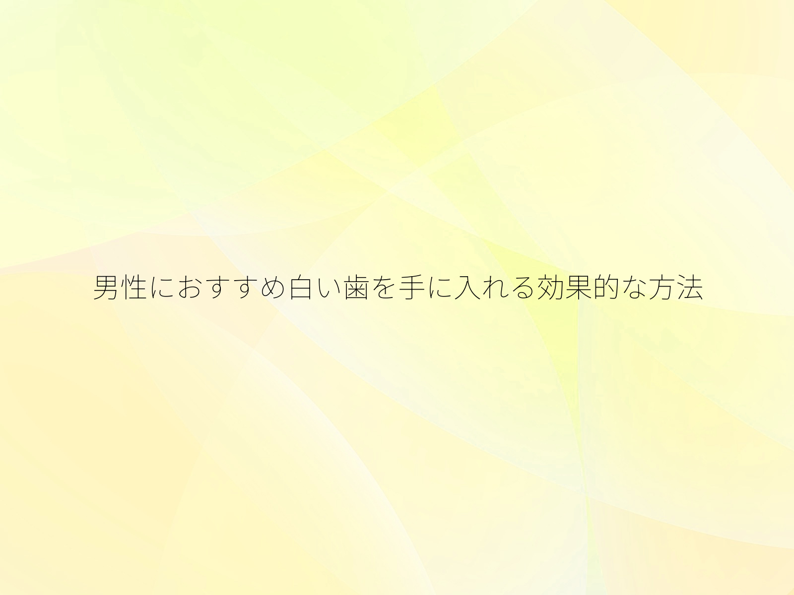 男性におすすめ白い歯を手に入れる効果的な方法