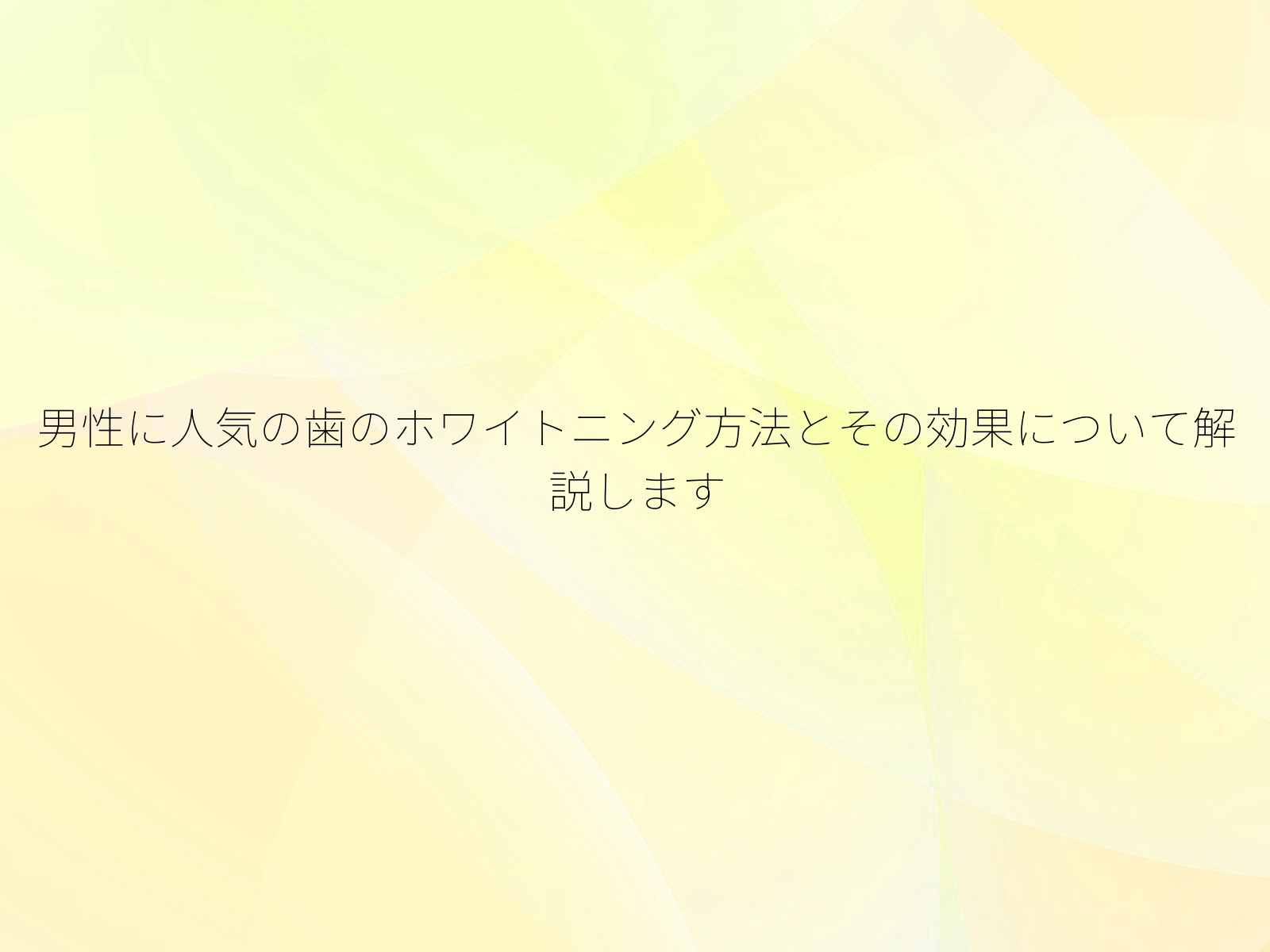 男性に人気の歯のホワイトニング方法とその効果について解説します