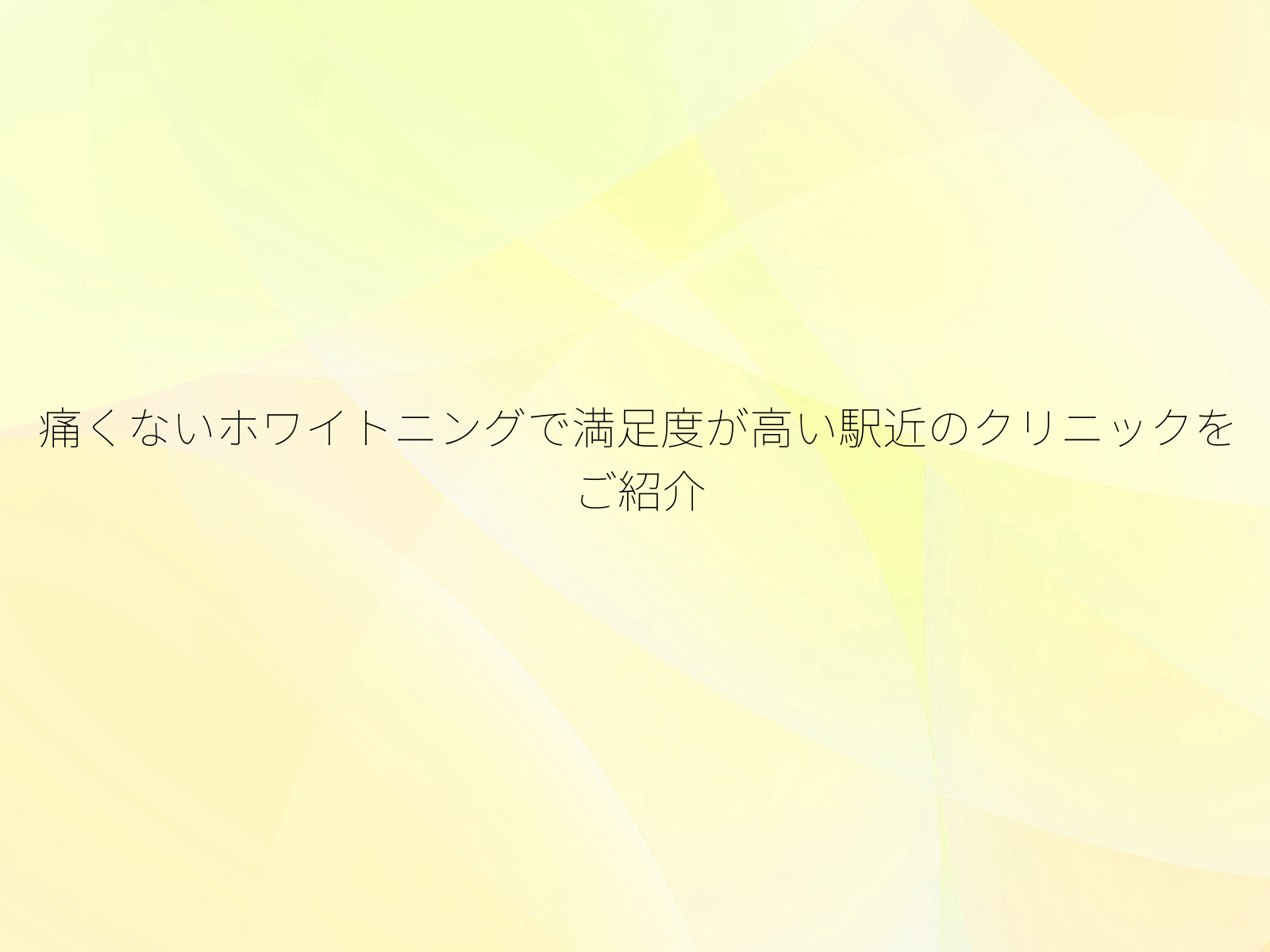 痛くないホワイトニングで満足度が高い駅近のクリニックをご紹介