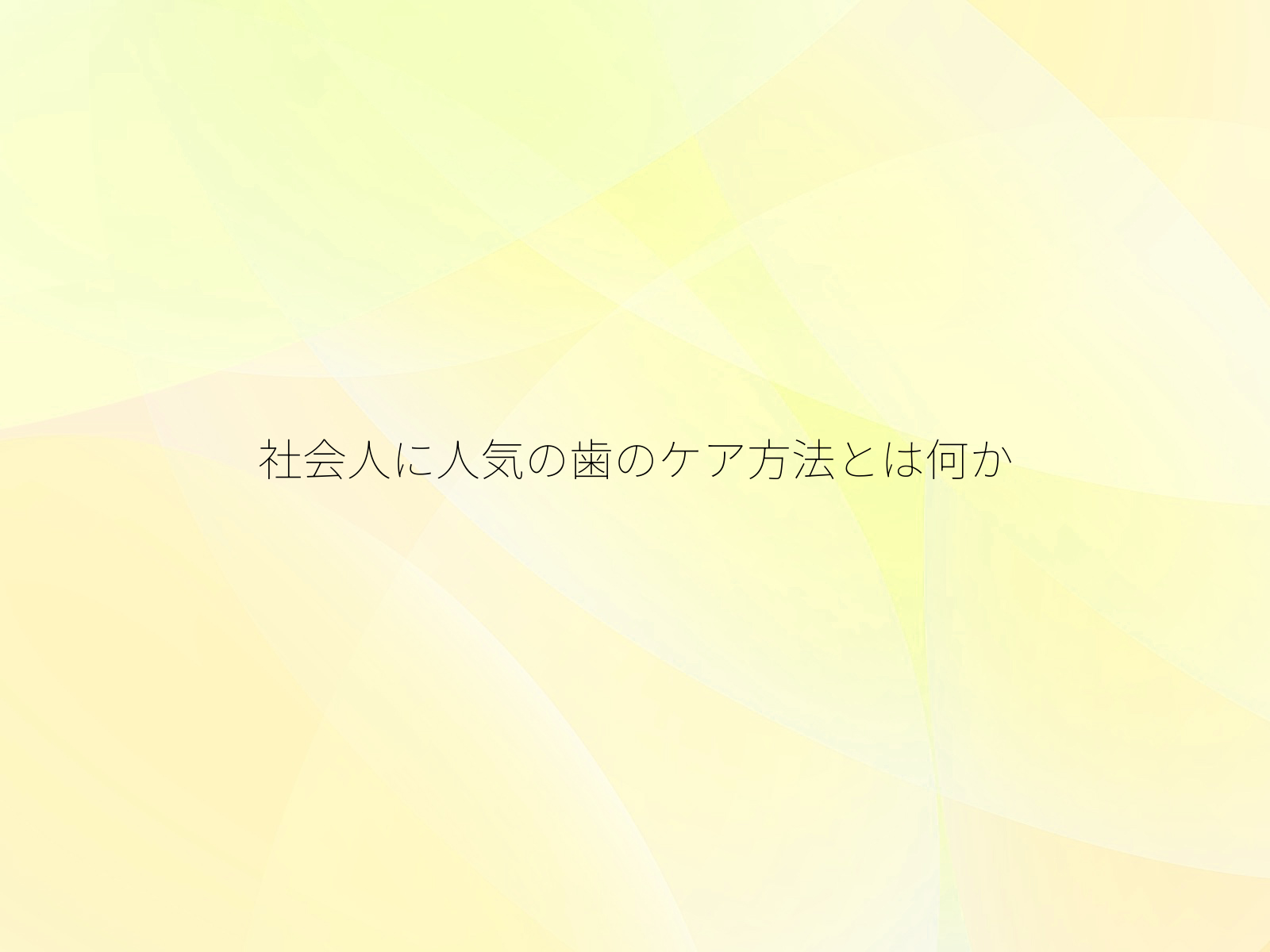 社会人に人気の歯のケア方法とは何か