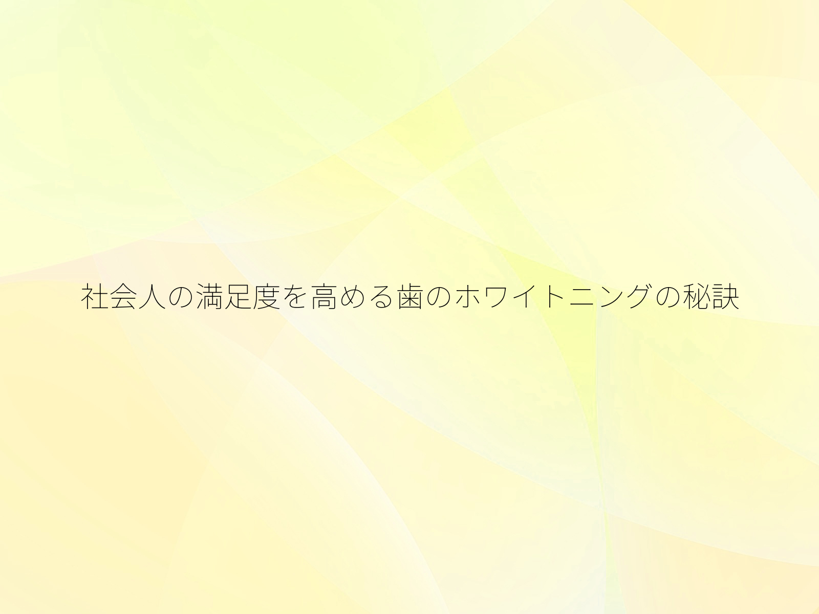 社会人の満足度を高める歯のホワイトニングの秘訣