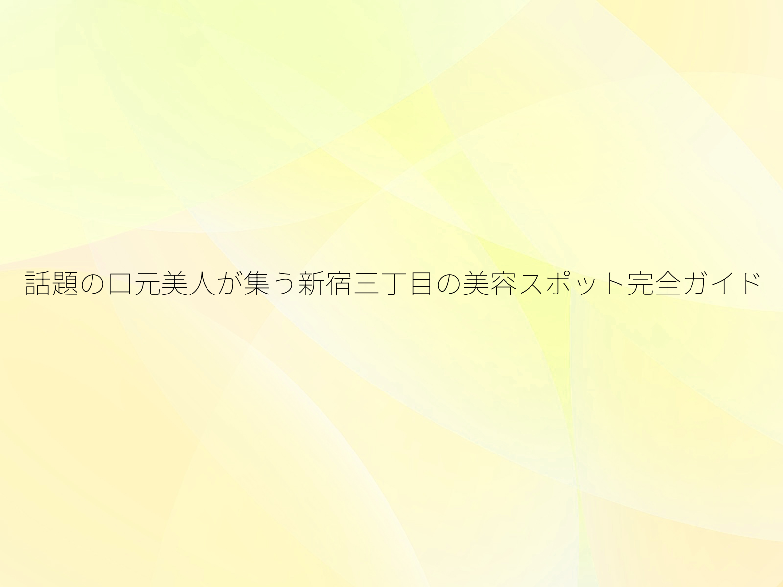 話題の口元美人が集う新宿三丁目の美容スポット完全ガイド