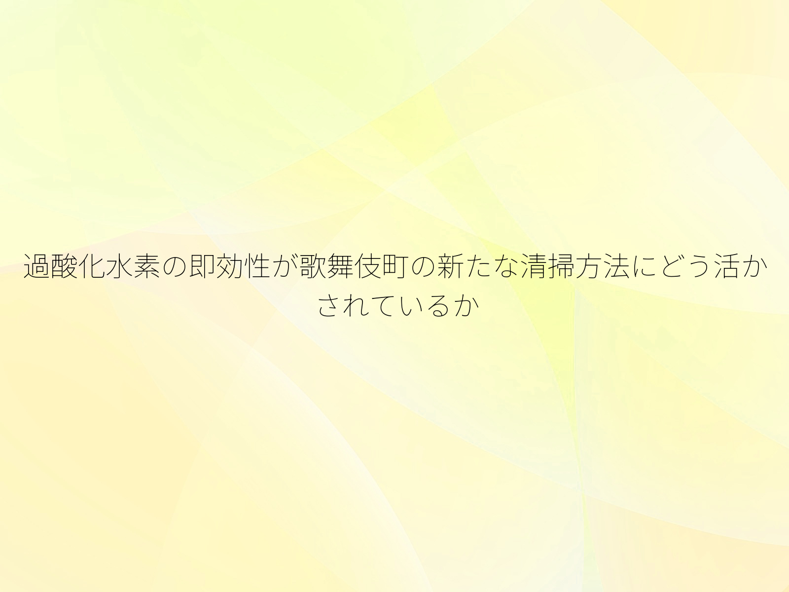 過酸化水素の即効性が歌舞伎町の新たな清掃方法にどう活かされているか