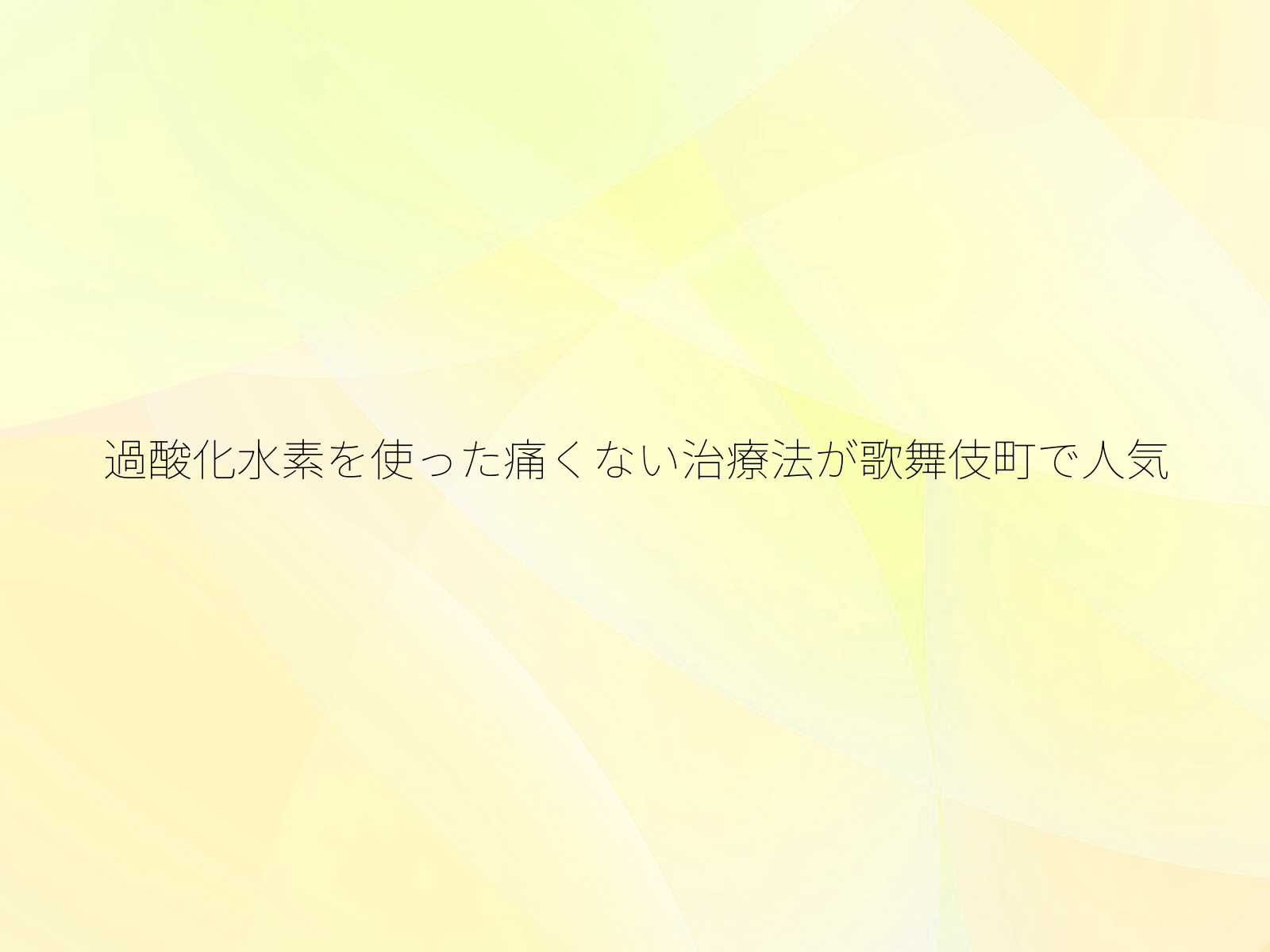 過酸化水素を使った痛くない治療法が歌舞伎町で人気