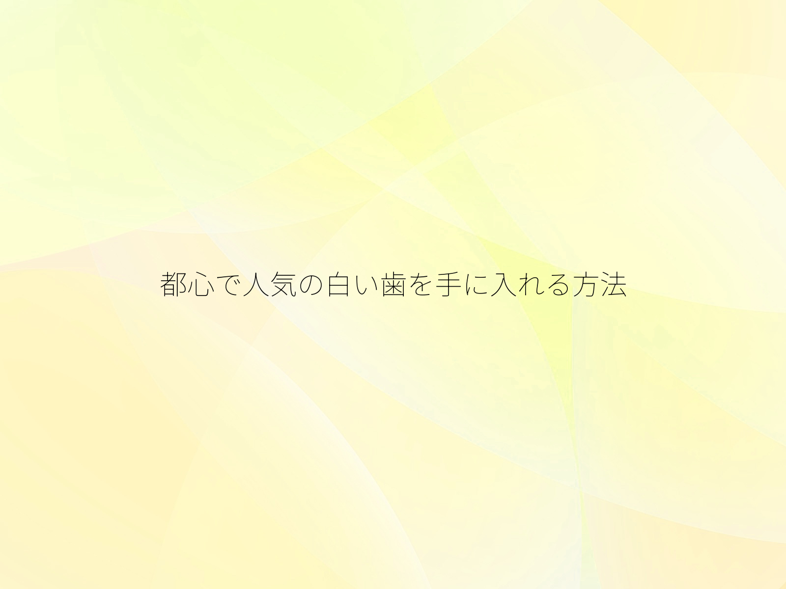 都心で人気の白い歯を手に入れる方法