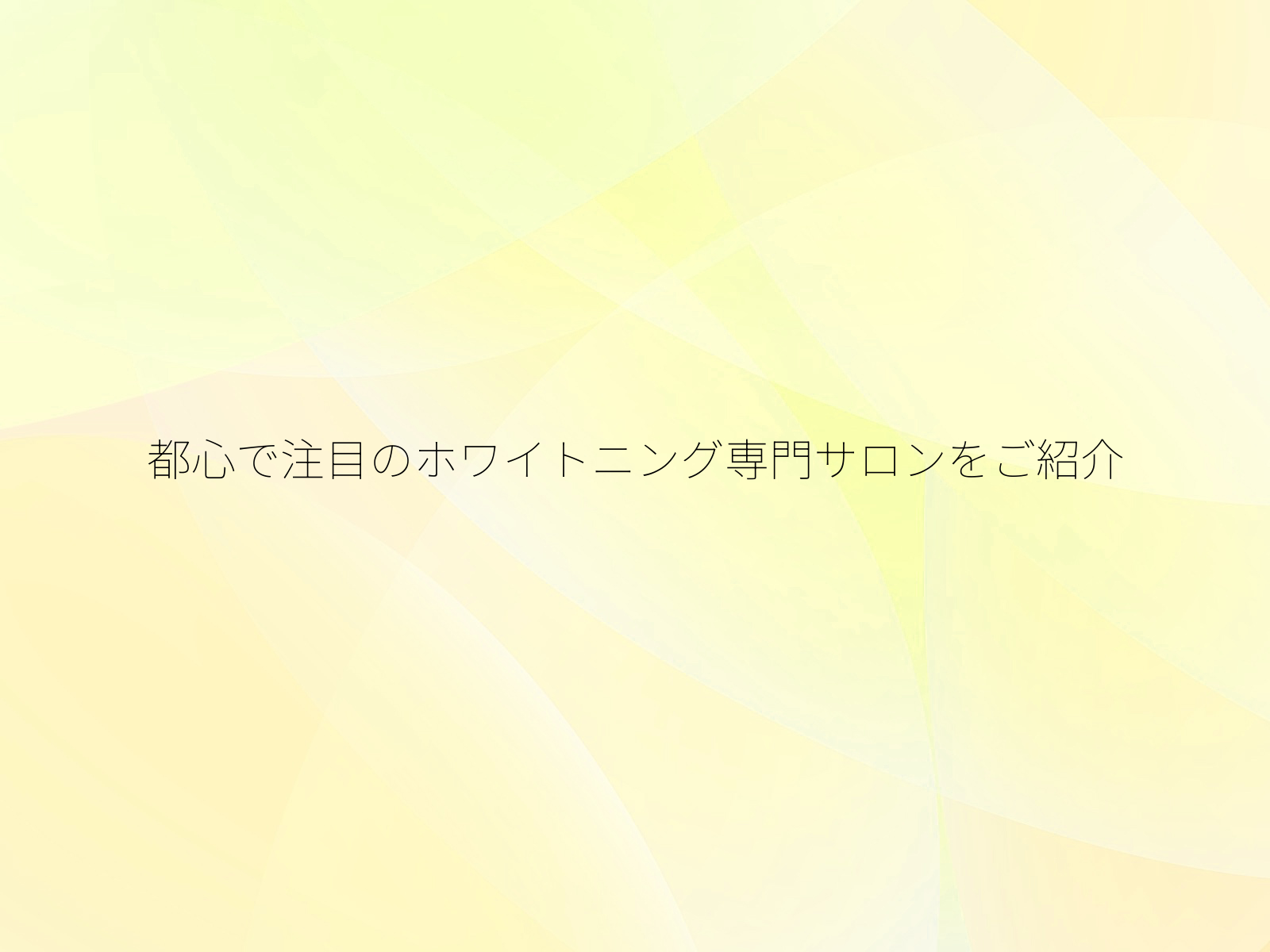 都心で注目のホワイトニング専門サロンをご紹介
