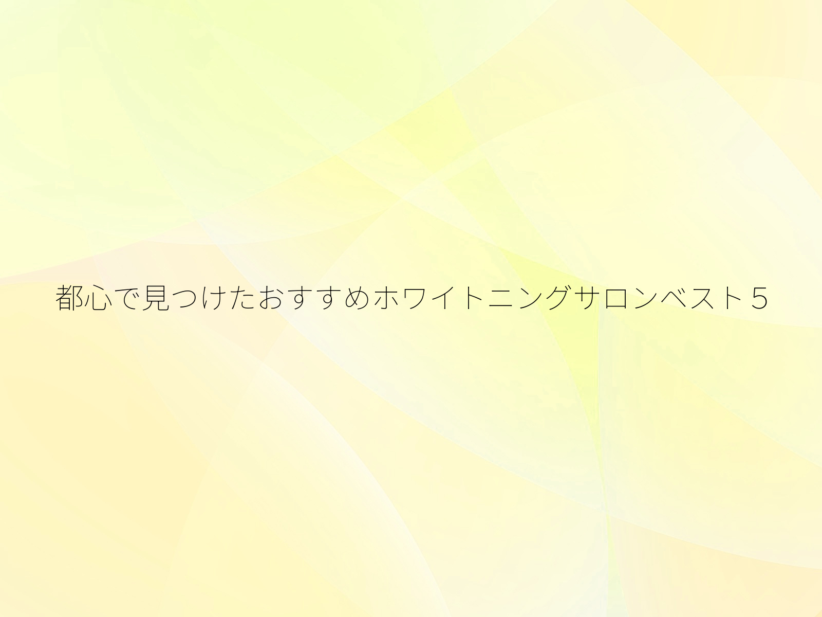 都心で見つけたおすすめホワイトニングサロンベスト５